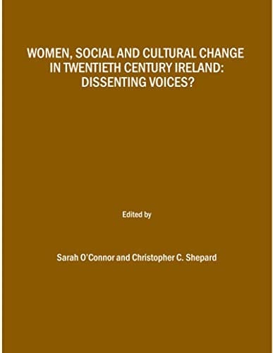 Women, Social and Cultural Change in Twentieth Century Ireland Dissenting Voices?
