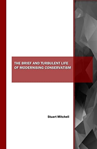 The Brief and Turbulent Life of Modernising Conservatism