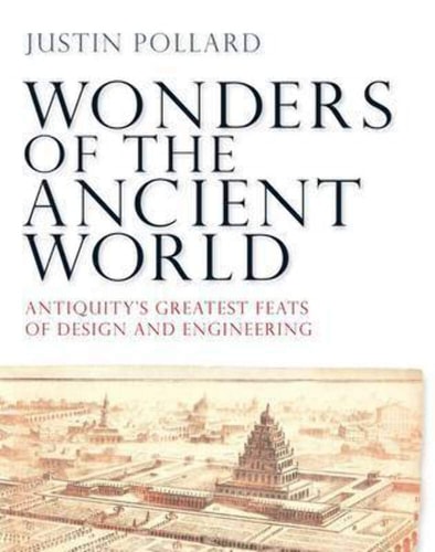 Wonders of the Ancient World Antiquity's Greatest Feats of Design and Engineering