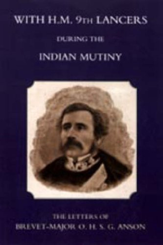 With H.M. 9th Lancers During the Indian Mutiny, the Letters of Brevet-Major O.H.S.G. Anson (1896)