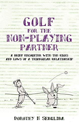 Golf for the Non-Playing Partner A Brief Encounter with the Highs and Lows of a Triangular Relationship