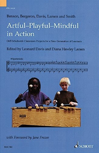 Artful-playful-mindful in Action Orff-Schulwerk Classroom Projects for a New Generation of Learners