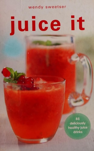 Juice It 85 Deliciously Healthy Juice Drinks