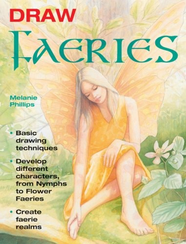 Draw Faeries Basic Drawing Techniques - Develop Different Characters, from Nymphs to Flower Faeries - Create Faerie Realms