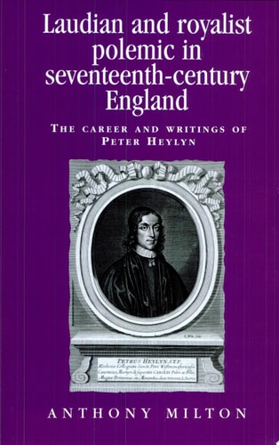 Laudian and Royalist Polemic in Seventeenth-century England The Career and Writings of Peter Heylyn