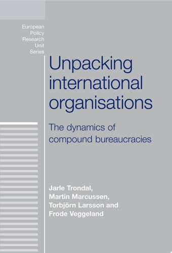 Unpacking international organisations The dynamics of compound bureaucracies