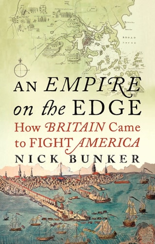 An Empire on the Edge How Britain Came to Fight America