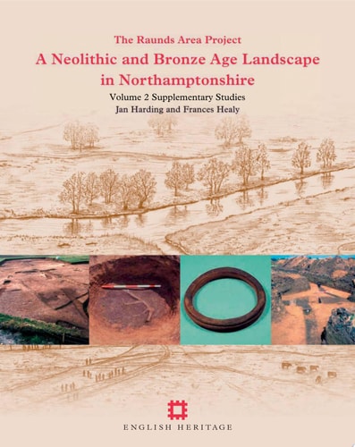A Neolithic and Bronze Age Landscape in Northamptonshire The Raunds area project Volume 2
