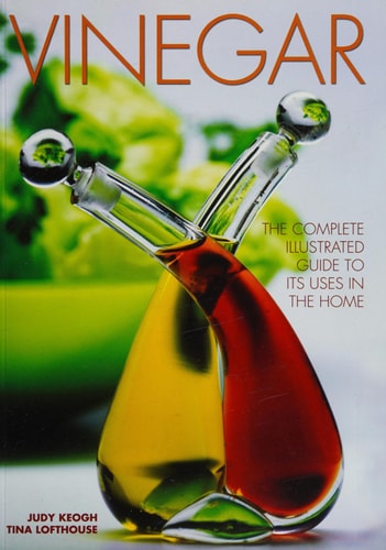 Vinegar The Complete Illustrated Guide to Its Uses in the Home