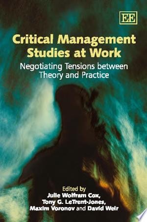 Critical Management Studies at Work Negotiating Tensions Between Theory and Practice