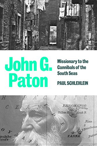 John G. Paton Missionary to the Cannibals of the South Seas