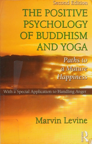The Positive Psychology of Buddhism and Yoga Paths to a Mature Happiness, with a Special Application to Handling Anger