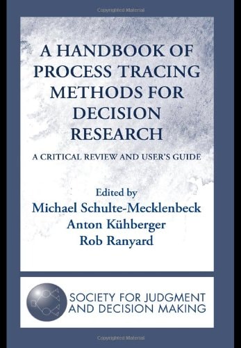 A Handbook of Process Tracing Methods for Decision Research A Critical Review and User's Guide
