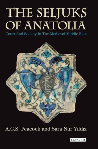 The Seljuks of Anatolia Court and Society in the Medieval Middle East