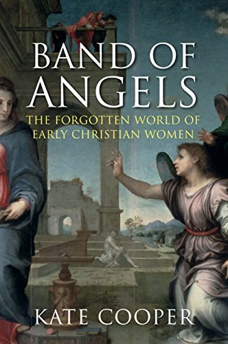 Band of Angels The Forgotten World of Early Christian Women