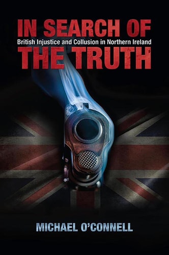 In Search of the Truth British Injustice and Collusion in Northern Ireland
