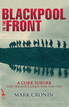Blackpool to the front: a Cork suburb and Ireland's Great War 1914-1918