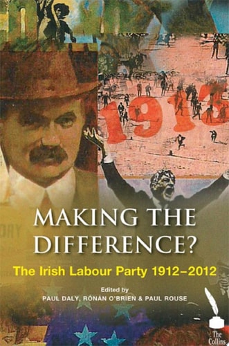 Making the Difference? The Irish Labour Party 1912–2012