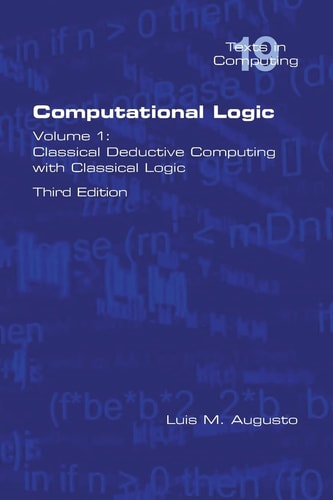 Computational Logic Volume 1: Classical Deductive Computing with Classical Logic. Second Edition