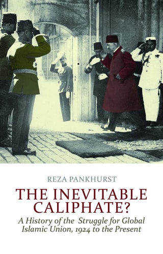 The Inevitable Caliphate? A History of the Struggle for Global Islamic Union, 1924 to Present