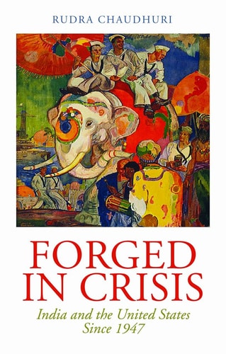 Forged in Crisis India and the United States Since 1947