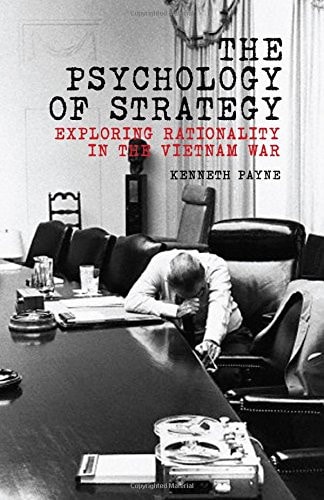 The Psychology of Strategy Exploring Rationality in the Vietnam War