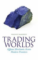 Trading Worlds Afghan Merchants Across Modern Frontiers
