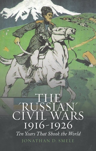 The "Russian" Civil Wars, 1916-1926 Ten Years that Shook the World