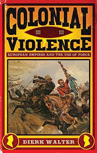 Colonial Violence European Empires and the Use of Force