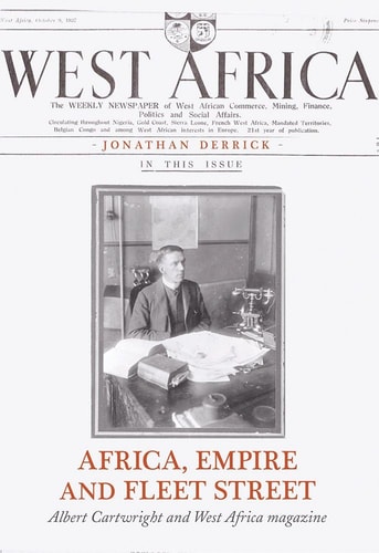 Africa, Empire and Fleet Street Albert Cartwright and West Africa Magazine