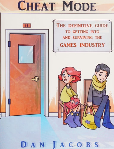 Cheat Mode the Definitive Guide to Getting Into and Surviving the Games Industry