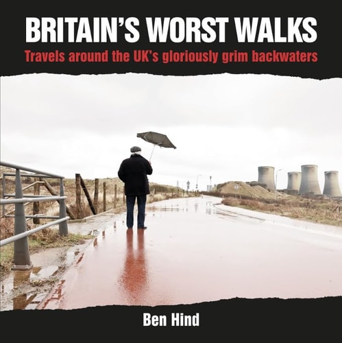 Britain's Worst Walks Travels Around the UK's Gloriously Grim Backwaters
