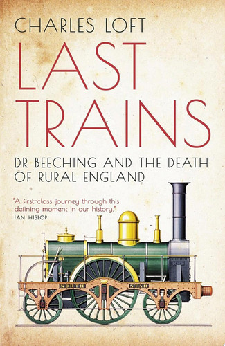 Last Trains Dr Beeching and the death of rural England