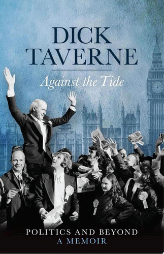 Dick Taverne: Against the Tide Politics and Beyond: A Memoir