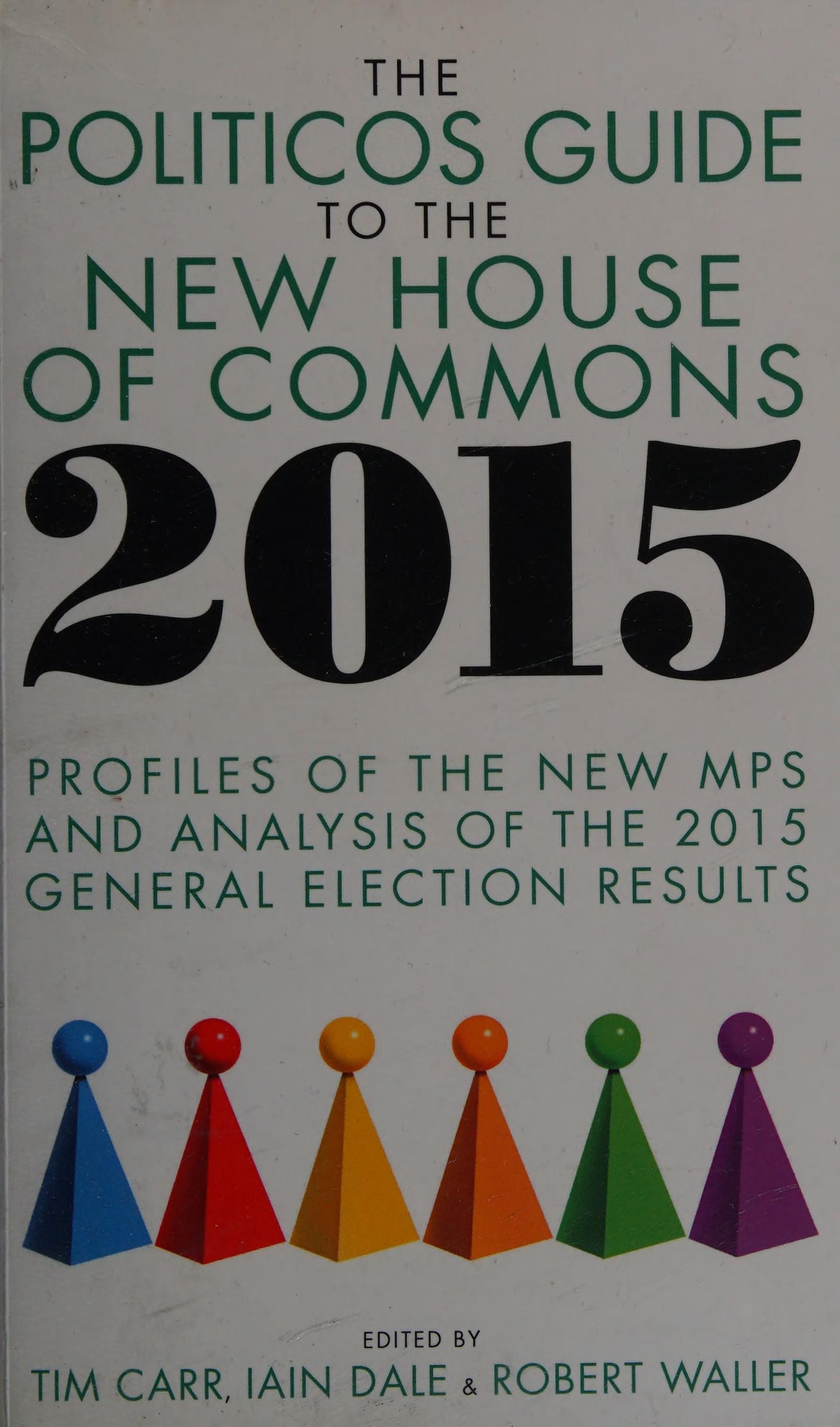 The Politicos Guide to the New House of Commons 2015 Profiles of the New MPs and Analysis of the 2015 General Election Results