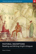 Pastoral Inscriptions Reading and Writing Virgil's Eclogues