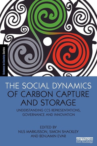The Social Dynamics of Carbon Capture and Storage Understanding CCS Representations, Governance and Innovation