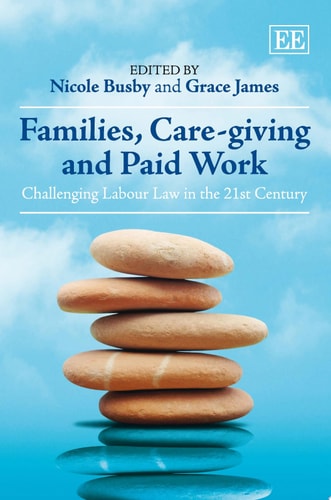 Families, Care-Giving and Paid Work Challenging Labour Law in the 21st Century