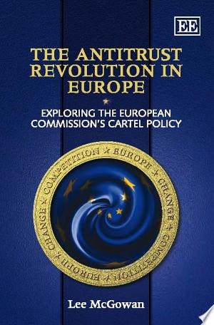 The Antitrust Revolution in Europe Exploring the European Commission's Cartel Policy