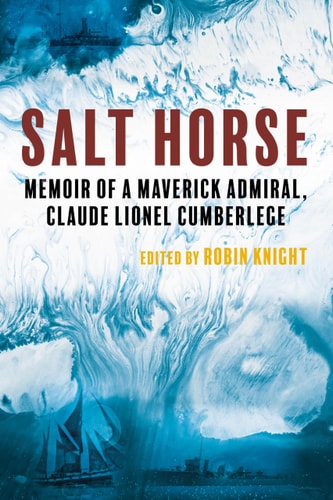 Salt Horse Memoir of a Maverick Admiral, Claude Lionel Cumberlege