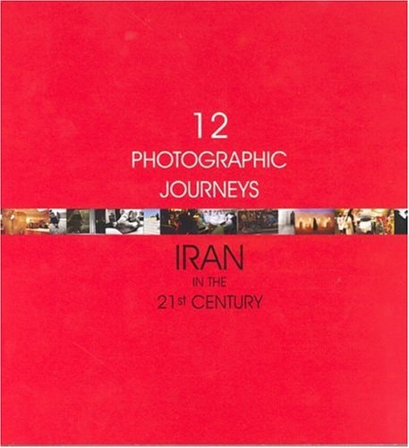 Twelve Photographic Journeys Iran in 21st Century
