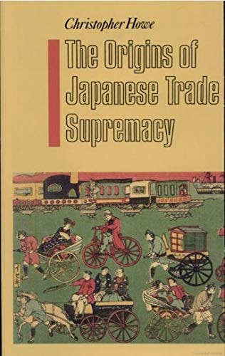 The Origins of Japanese Trade Supremacy: Trade and Technology in Asia from 1540 to the Pacific War