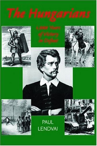 The Hungarians A Thousand Years of Victory in Defeat
