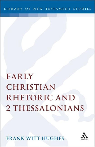 Early Christian Rhetoric and 2 Thessalonians (Journal for the Study of the New Testament Supplement)