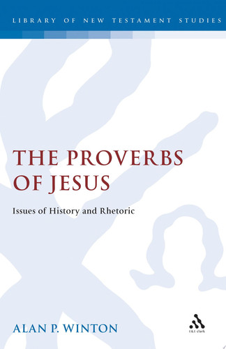 The Proverbs of Jesus Issues of History and Rhetoric