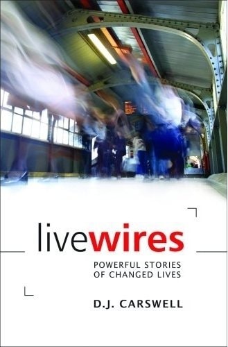 Live Wires Powerful Stories of Changed Lives