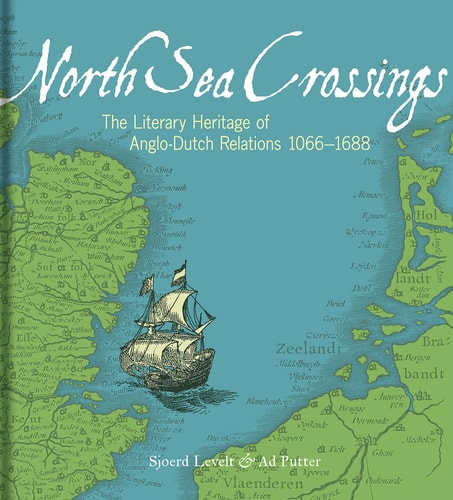 North Sea Crossings: The Literary Heritage of Anglo-Dutch Relations, 1066-1688
