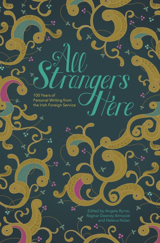 All Strangers Here 100 Years of Personal Writing from the Irish Foreign Service