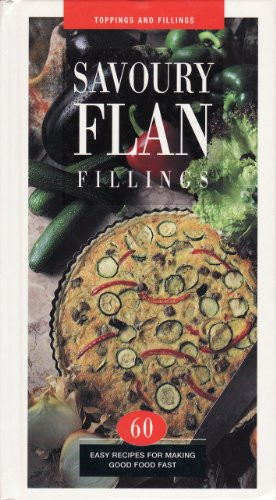 Savoury Flan Fillings 60 Easy Recipes for Making Good Food Fast