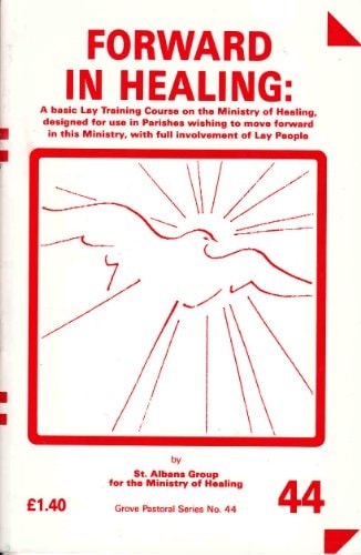 Forward in Healing A Basic Lay Training Course on the Ministry of Healing, Designed for Use in Parishes Wishing to Move Forward in this Ministry, with Full Involvement of Lay People